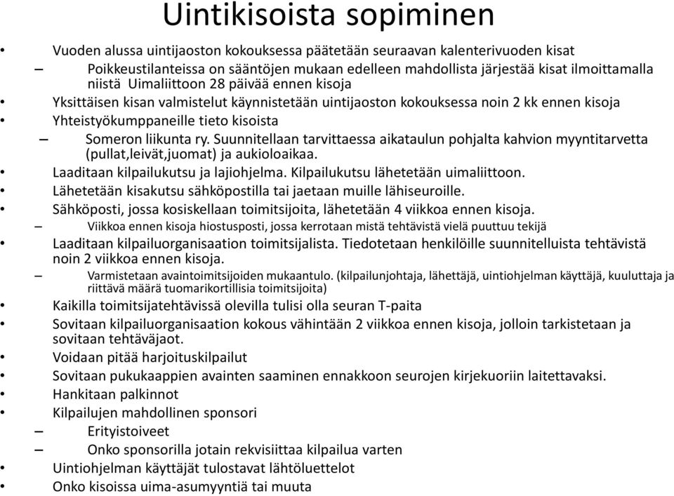 Suunnitellaan tarvittaessa aikataulun pohjalta kahvion myyntitarvetta (pullat,leivät,juomat) ja aukioloaikaa. Laaditaan kilpailukutsu ja lajiohjelma. Kilpailukutsu lähetetään uimaliittoon.