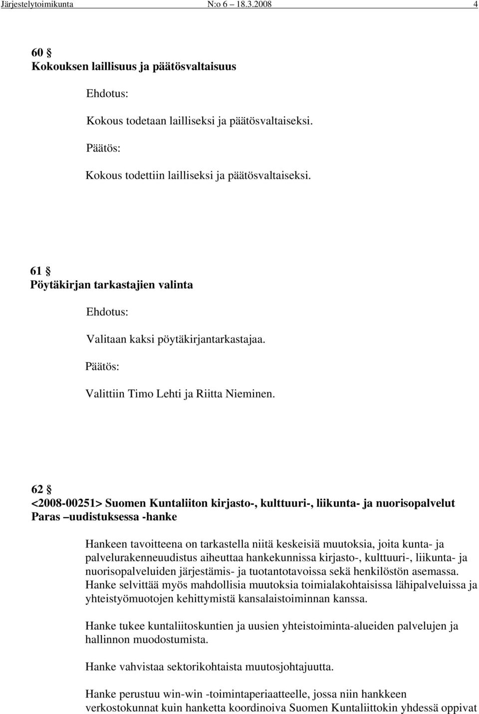 62 <2008-00251> Suomen Kuntaliiton kirjasto-, kulttuuri-, liikunta- ja nuorisopalvelut Paras uudistuksessa -hanke Hankeen tavoitteena on tarkastella niitä keskeisiä muutoksia, joita kunta- ja