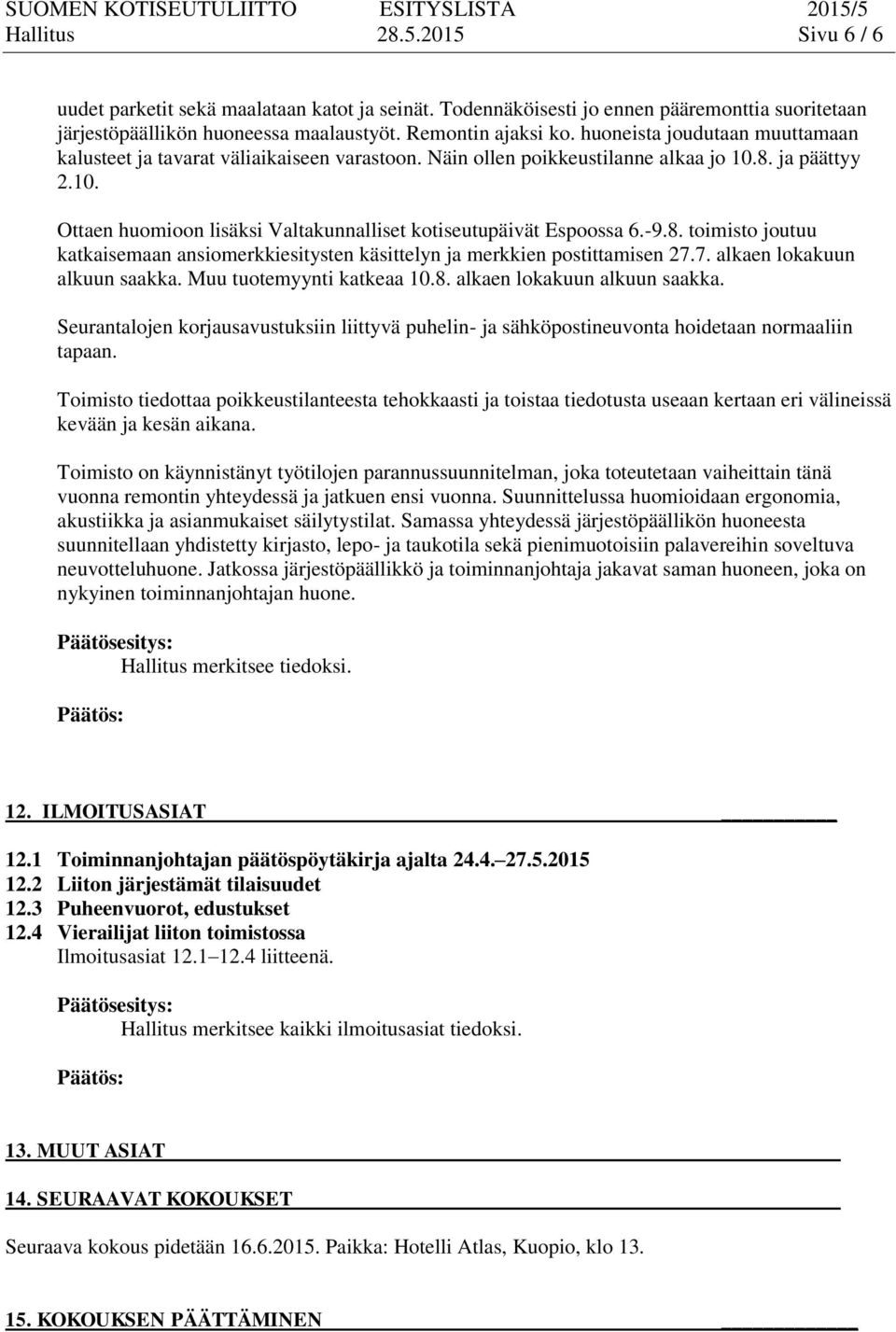 -9.8. toimisto joutuu katkaisemaan ansiomerkkiesitysten käsittelyn ja merkkien postittamisen 27.7. alkaen lokakuun alkuun saakka.