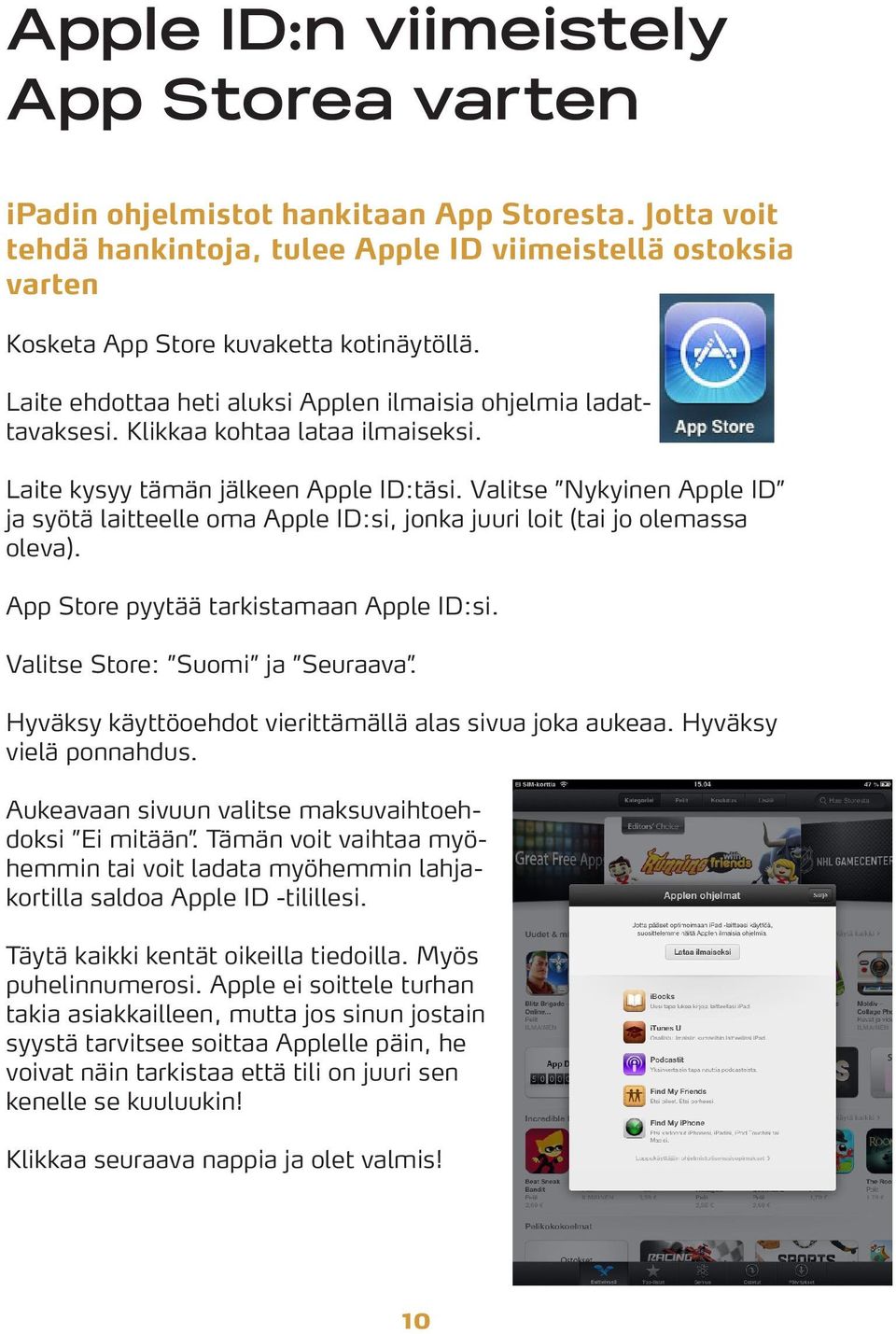 Valitse Nykyinen Apple ID ja syötä laitteelle oma Apple ID:si, jonka juuri loit (tai jo olemassa oleva). App Store pyytää tarkistamaan Apple ID:si. Valitse Store: Suomi ja Seuraava.