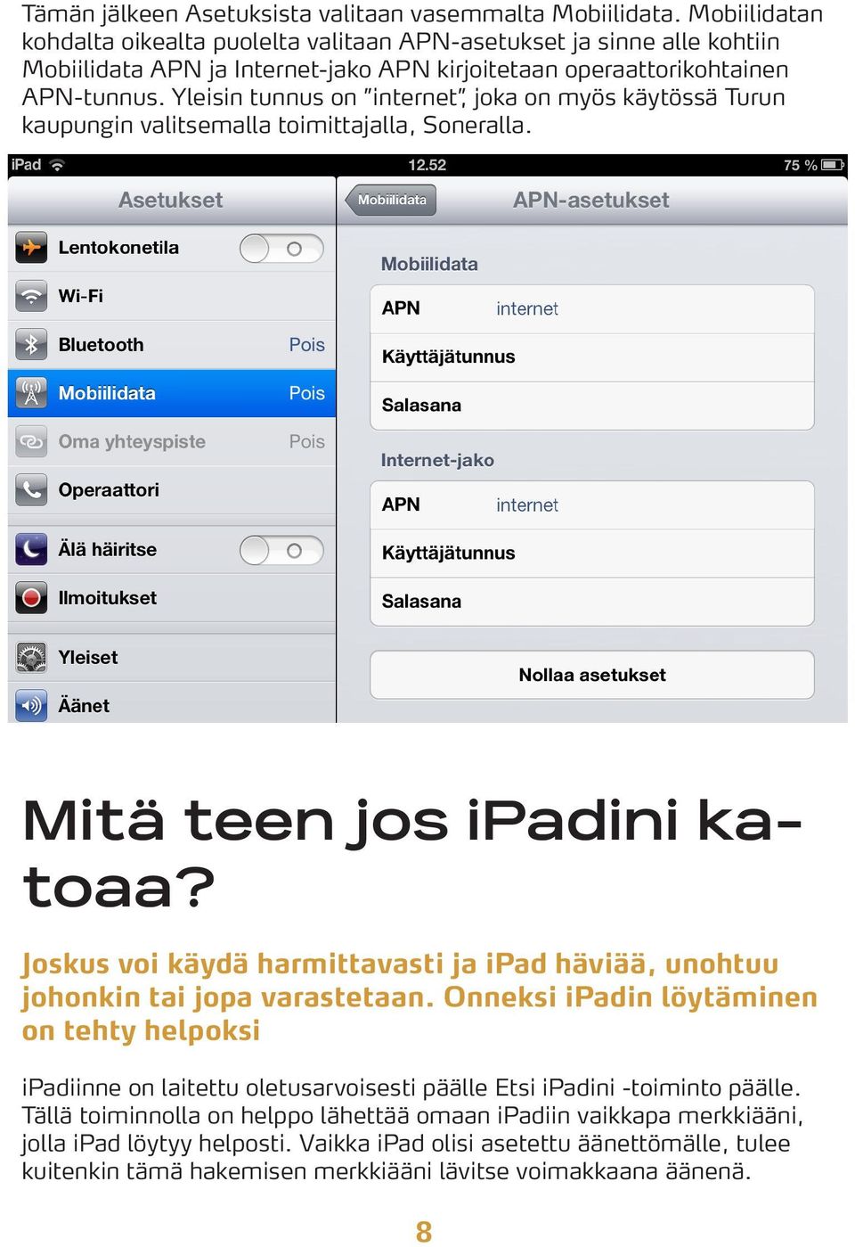 Yleisin tunnus on internet, joka on myös käytössä Turun kaupungin valitsemalla toimittajalla, Soneralla. Mitä teen jos ipadini katoaa?