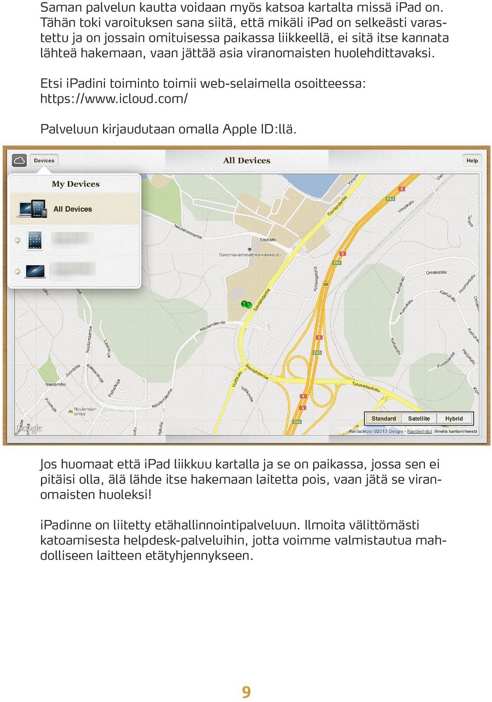 viranomaisten huolehdittavaksi. Etsi ipadini toiminto toimii web-selaimella osoitteessa: https://www.icloud.com/ Palveluun kirjaudutaan omalla Apple ID:llä.