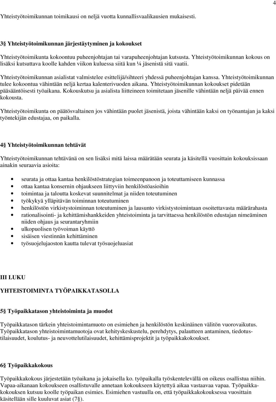 Yhteistyötoimikunnan kokous on lisäksi kutsuttava koolle kahden viikon kuluessa siitä kun ¼ jäsenistä sitä vaatii.