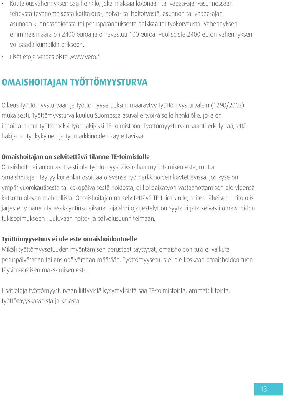 Lisätietoja veroasioista www.vero.fi OMAISHOITAJAN TYÖTTÖMYYSTURVA Oikeus työttömyysturvaan ja työttömyysetuuksiin määräytyy työttömyysturvalain (1290/2002) mukaisesti.
