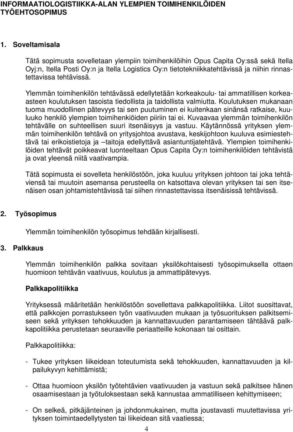 tehtävissä. Ylemmän toimihenkilön tehtävässä edellytetään korkeakoulu- tai ammatillisen korkeaasteen koulutuksen tasoista tiedollista ja taidollista valmiutta.