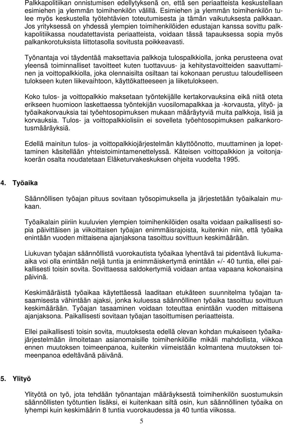 Jos yrityksessä on yhdessä ylempien toimihenkilöiden edustajan kanssa sovittu palkkapolitiikassa noudatettavista periaatteista, voidaan tässä tapauksessa sopia myös palkankorotuksista liittotasolla