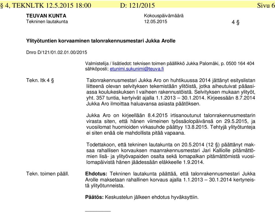 ltk 4 Talonrakennusmestari Jukka Aro on huhtikuussa 2014 jättänyt esityslistan liitteenä olevan selvityksen tekemistään ylitöistä, jotka aiheutuivat pääasiassa koulukeskuksen I vaiheen rakennustöistä.