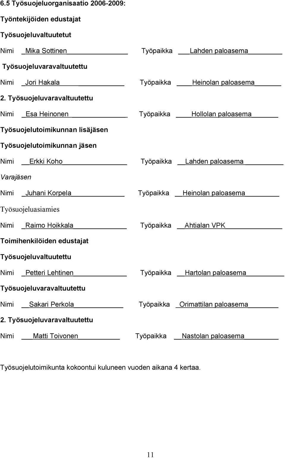 Työsuojeluvaravaltuutettu Nimi _Esa Heinonen Työpaikka Hollolan paloasema Työsuojelutoimikunnan lisäjäsen Työsuojelutoimikunnan jäsen Nimi Erkki Koho Työpaikka Lahden paloasema Varajäsen Nimi _Juhani