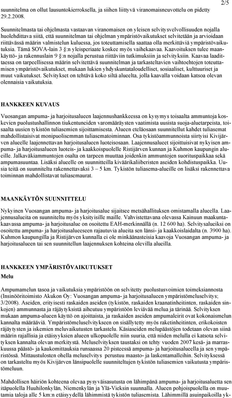 riittävässä määrin valmistelun kuluessa, jos toteuttamisella saattaa olla merkittäviä ympäristövaikutuksia. Tämä SOVA-lain 3 :n yleisperiaate koskee myös vaihekaavaa.