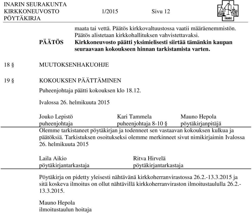 helmikuuta 2015 Jouko Lepistö Kari Tammela Mauno Hepola puheenjohtaja puheenjohtaja 8-10 pöytäkirjanpitäjä Olemme tarkistaneet pöytäkirjan ja todenneet sen vastaavan kokouksen kulkua ja päätöksiä.
