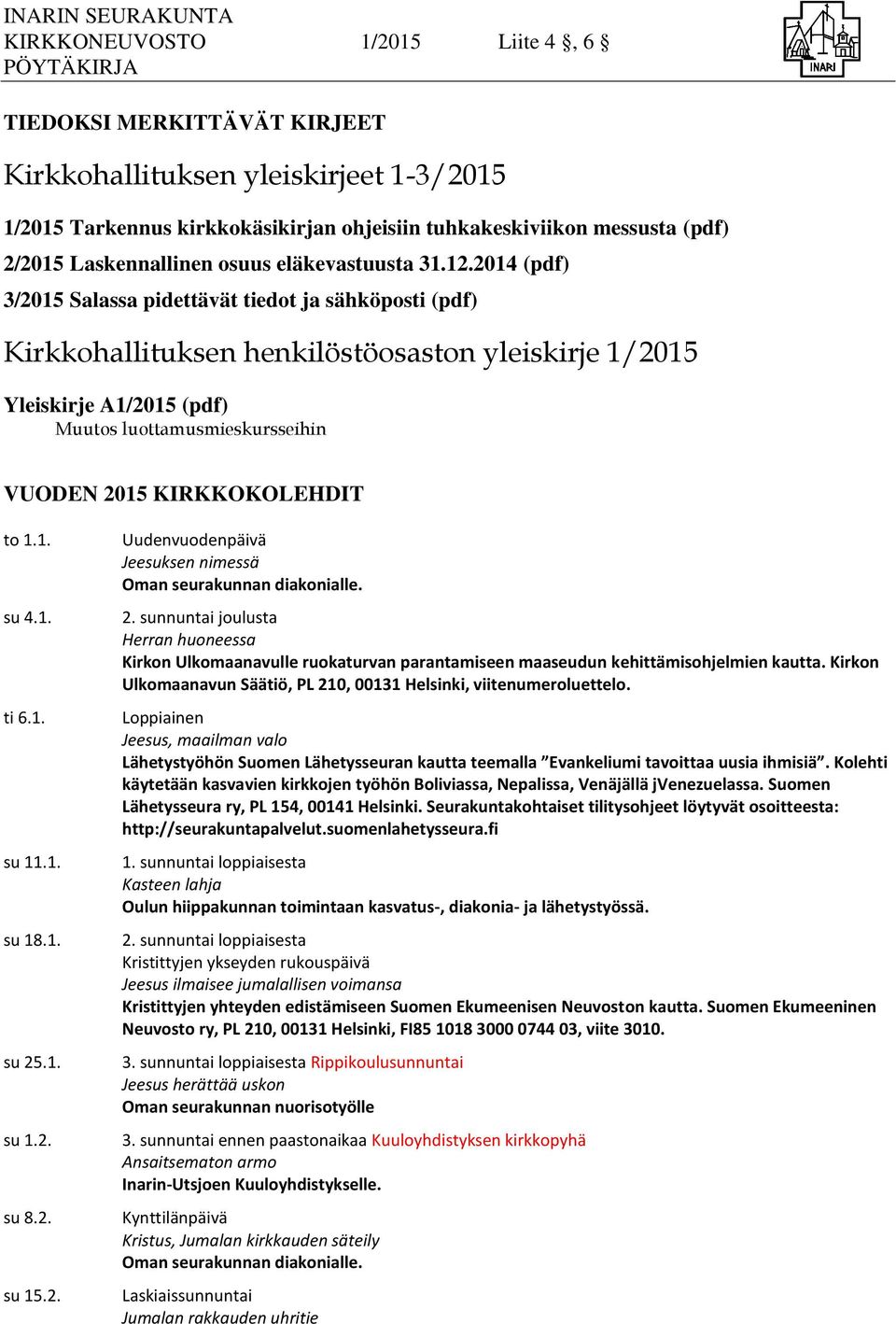 2014 (pdf) 3/2015 Salassa pidettävät tiedot ja sähköposti (pdf) Kirkkohallituksen henkilöstöosaston yleiskirje 1/2015 Yleiskirje A1/2015 (pdf) Muutos luottamusmieskursseihin VUODEN 2015