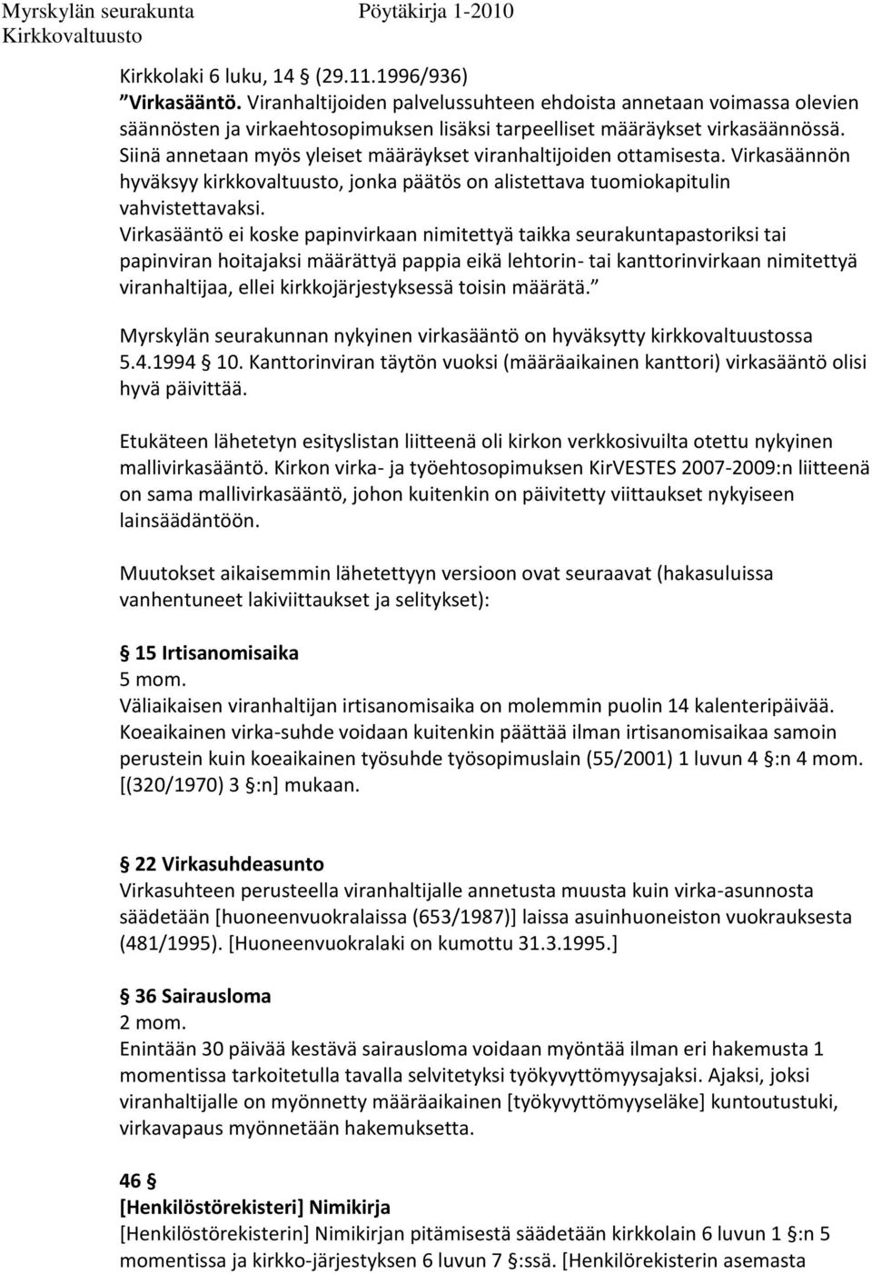 Siinä annetaan myös yleiset määräykset viranhaltijoiden ottamisesta. Virkasäännön hyväksyy kirkkovaltuusto, jonka päätös on alistettava tuomiokapitulin vahvistettavaksi.