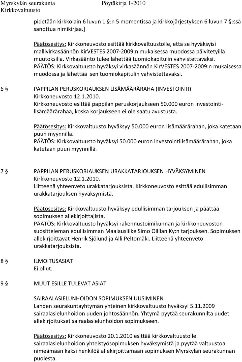 Virkasääntö tulee lähettää tuomiokapitulin vahvistettavaksi. PÄÄTÖS: hyväksyi virkasäännön KirVESTES 2007-2009:n mukaisessa muodossa ja lähettää sen tuomiokapitulin vahvistettavaksi.