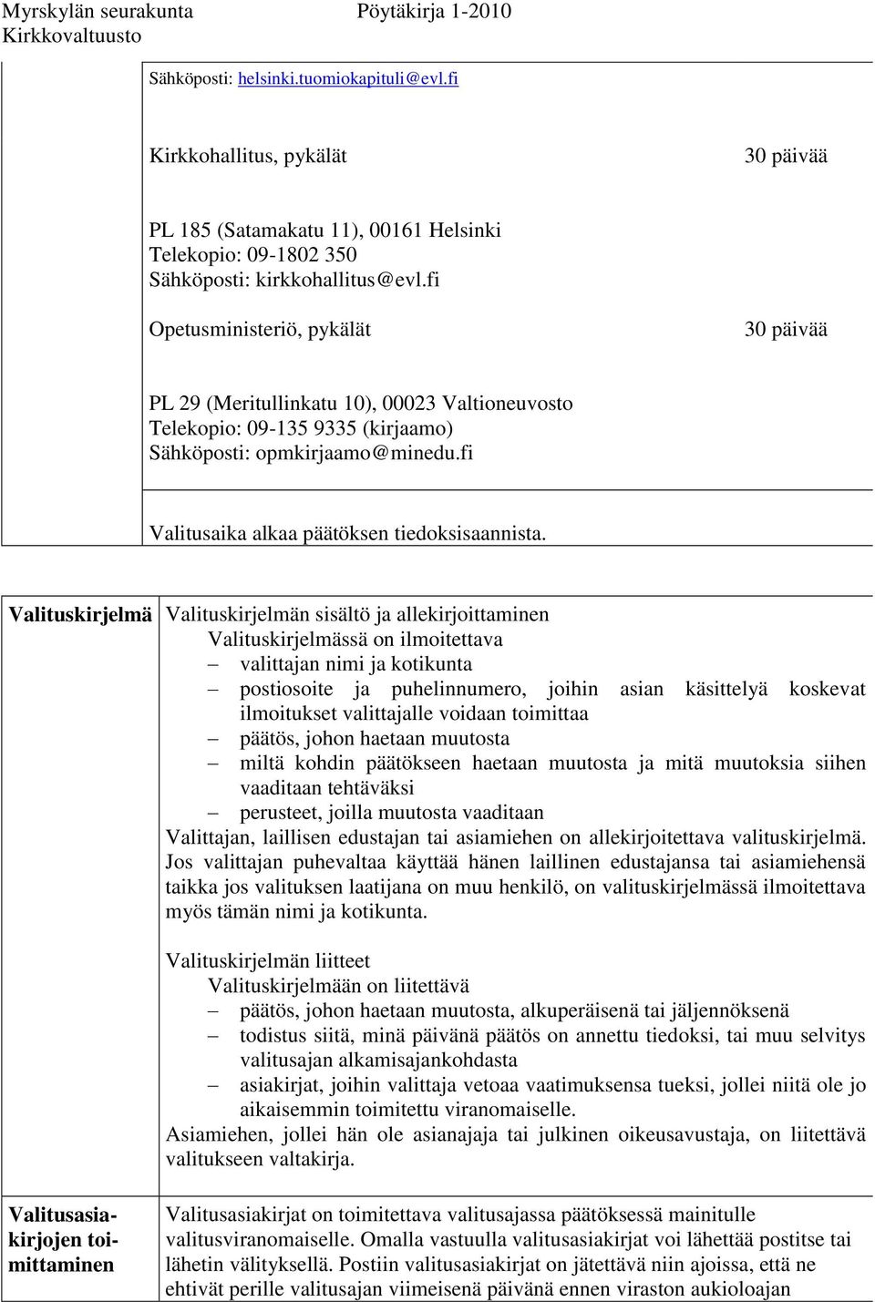 Valituskirjelmä Valituskirjelmän sisältö ja allekirjoittaminen Valituskirjelmässä on ilmoitettava valittajan nimi ja kotikunta postiosoite ja puhelinnumero, joihin asian käsittelyä koskevat