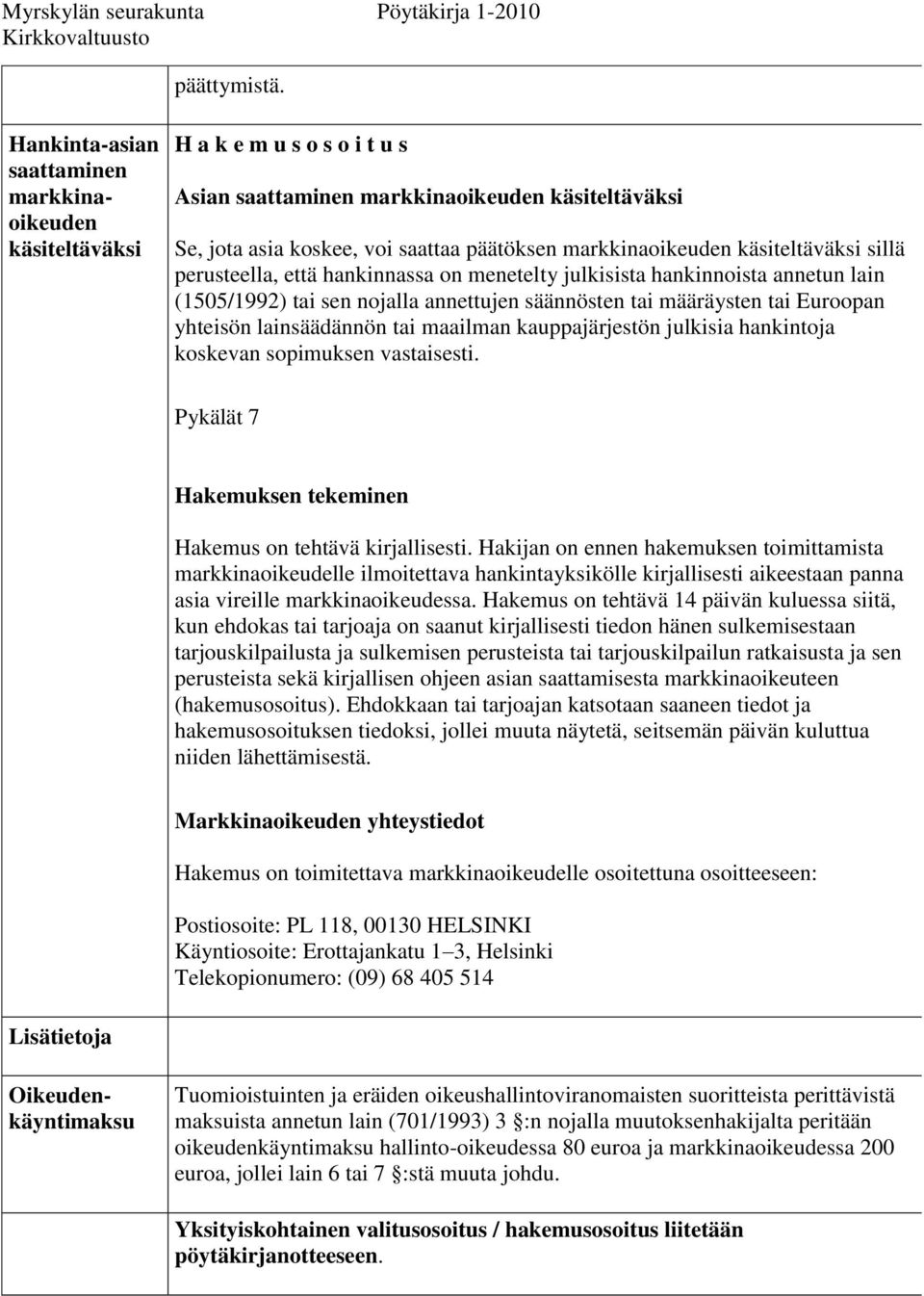 käsiteltäväksi sillä perusteella, että hankinnassa on menetelty julkisista hankinnoista annetun lain (1505/1992) tai sen nojalla annettujen säännösten tai määräysten tai Euroopan yhteisön