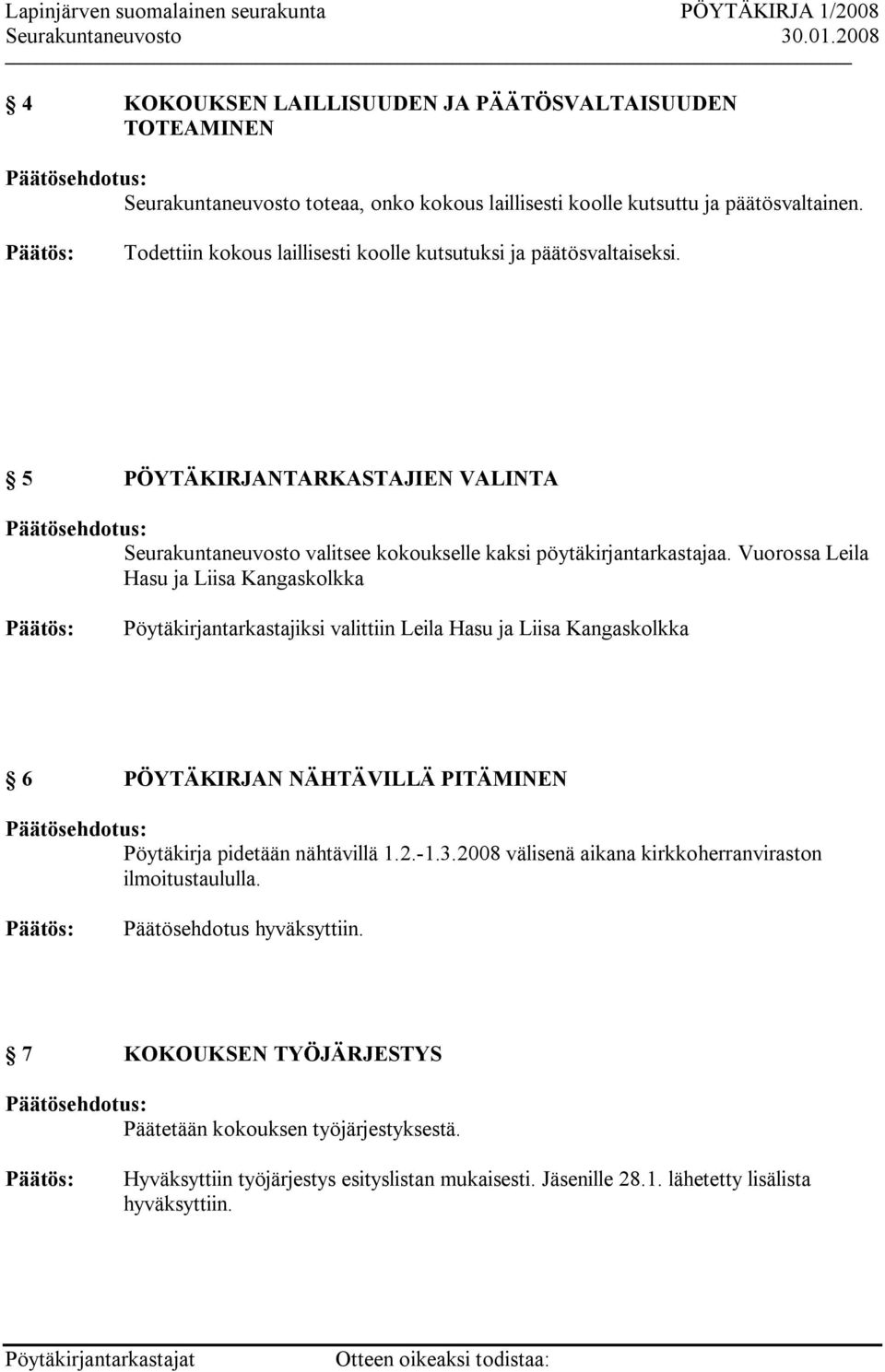 Vuorossa Leila Hasu ja Liisa Kangaskolkka Pöytäkirjantarkastajiksi valittiin Leila Hasu ja Liisa Kangaskolkka 6 PÖYTÄKIRJAN NÄHTÄVILLÄ PITÄMINEN Pöytäkirja pidetään nähtävillä 1.2. 1.3.