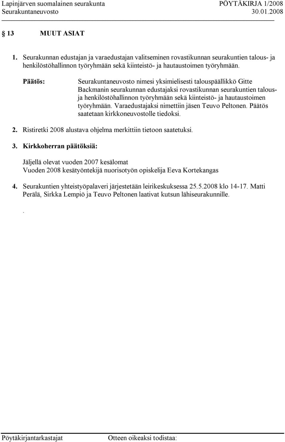 työryhmään. Varaedustajaksi nimettiin jäsen Teuvo Peltonen. Päätös saatetaan kirkkoneuvostolle tiedoksi. 2. Ristiretki 2008 alustava ohjelma merkittiin tietoon saatetuksi. 3.