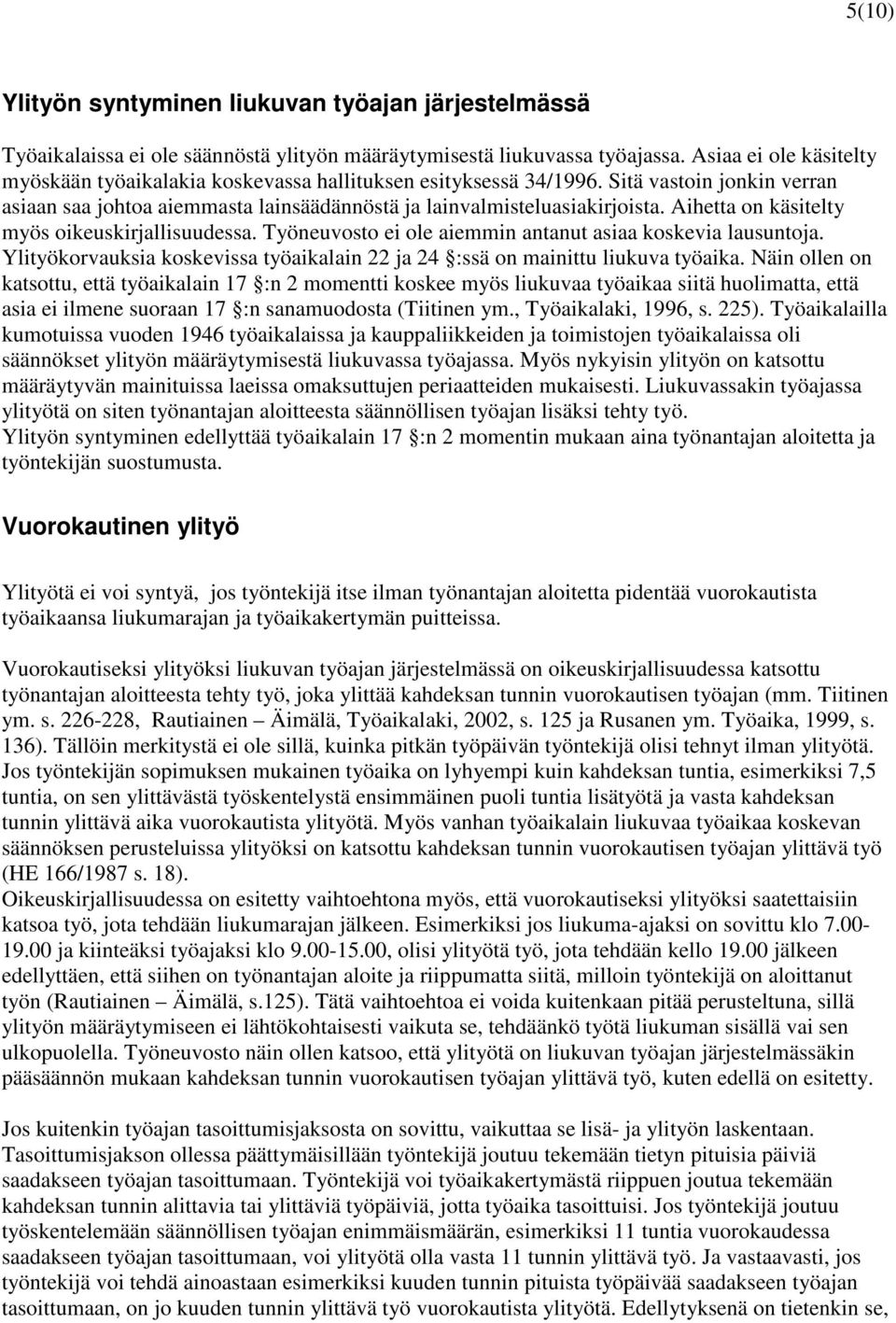 Aihetta on käsitelty myös oikeuskirjallisuudessa. Työneuvosto ei ole aiemmin antanut asiaa koskevia lausuntoja. Ylityökorvauksia koskevissa työaikalain 22 ja 24 :ssä on mainittu liukuva työaika.