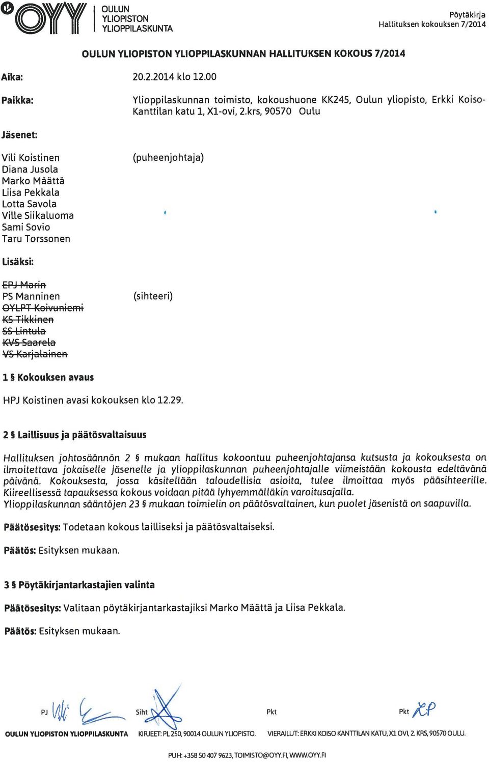 krs, 90570 Oulu Jäsenet: Vili Koistinen Diana Jusola Marko Määttä Liisa Pekkala Lotta Savola Ville Siikaluoma Sami Sovio Taru Torssonen (puheenjohtaja) Lisäksi: EPJ Marin PS Manninen OYLPT Koivunicmi