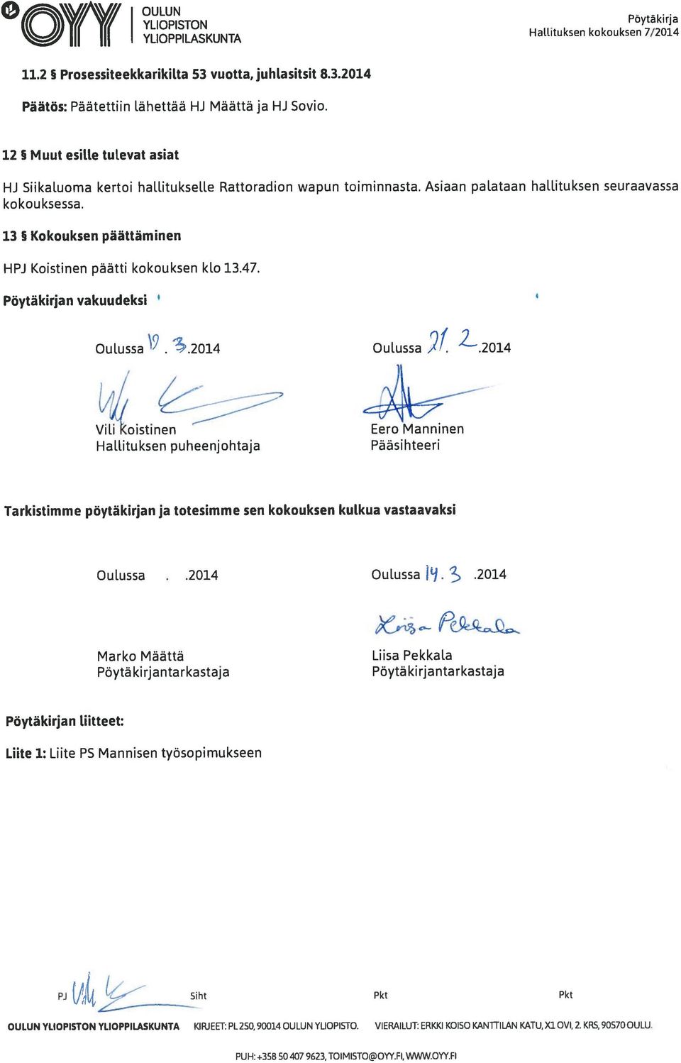 13 Kokouksen päättäminen HPJ Koistinen päätti kokouksen klo 13.47. Pöytäkirjan vakuudeksi Oulussa.3.oi Oulussa 2 L2014 L Vili oistinen Lero Manninen Hallituksen puheenjohtaja Pääsihteeri Tarkistimme pöytäkirjan ja totesimme sen kokouksen kulkua vastaavaksi Oulussa.