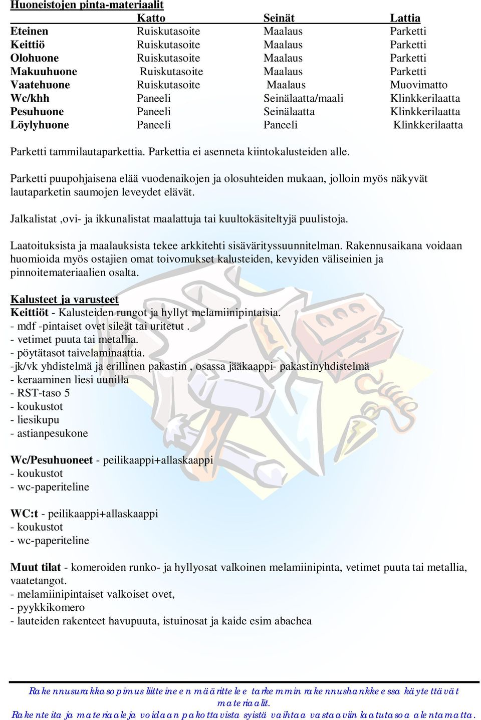 tammilautaparkettia. arkettia ei asenneta kiintokalusteiden alle. arketti puupohjaisena elää vuodenaikojen ja olosuhteiden mukaan, jolloin myös näkyvät lautaparketin saumojen leveydet elävät.