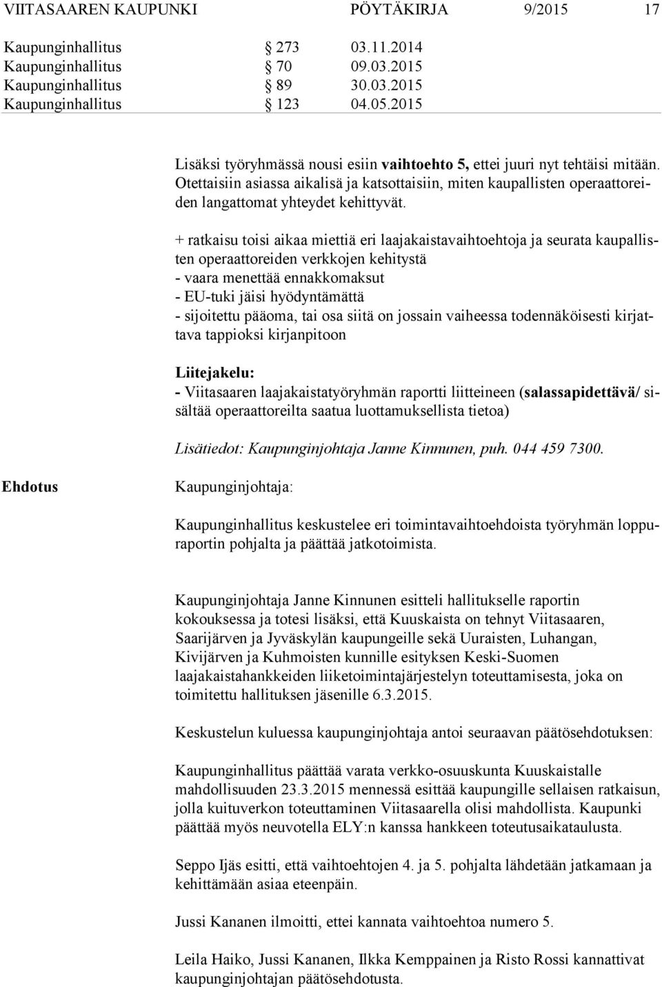 Otet tai siin asiassa aikalisä ja katsottaisiin, miten kaupallisten ope raat to reiden langattomat yhteydet kehittyvät.