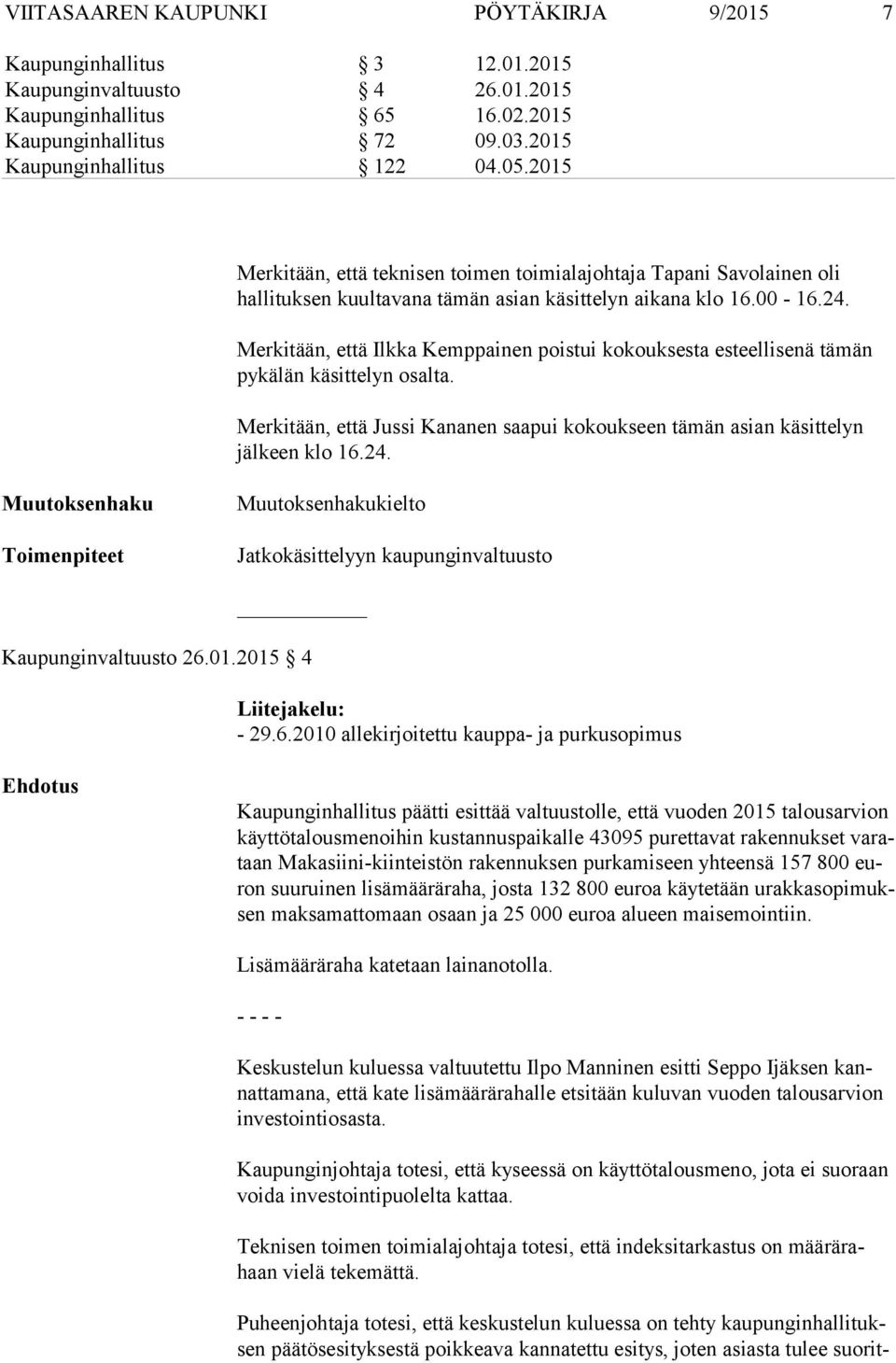 Merkitään, että Ilkka Kemppainen poistui kokouksesta esteellisenä tämän pykälän käsittelyn osalta. Merkitään, että Jussi Kananen saapui kokoukseen tämän asian käsittelyn jälkeen klo 16.24.
