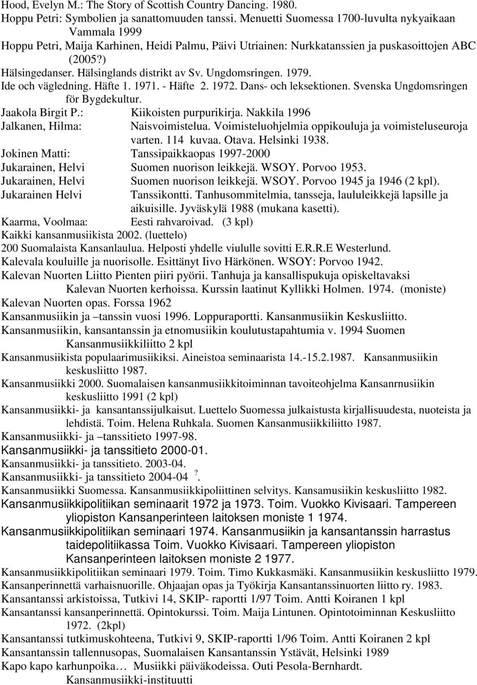 Hälsinglands distrikt av Sv. Ungdomsringen. 1979. Ide och vägledning. Häfte 1. 1971. - Häfte 2. 1972. Dans- och leksektionen. Svenska Ungdomsringen för Bygdekultur. Jaakola Birgit P.