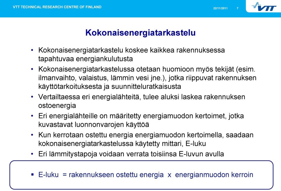 ), jotka riippuvat rakennuksen käyttötarkoituksesta ja suunnitteluratkaisusta Vertailtaessa eri energialähteitä, tulee aluksi laskea rakennuksen ostoenergia Eri energialähteille on