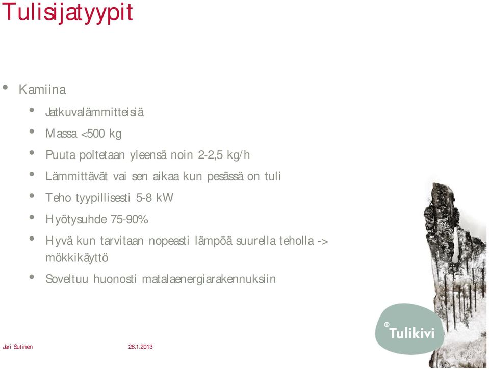 tyypillisesti 5-8 kw Hyötysuhde 75-90% Hyvä kun tarvitaan nopeasti lämpöä