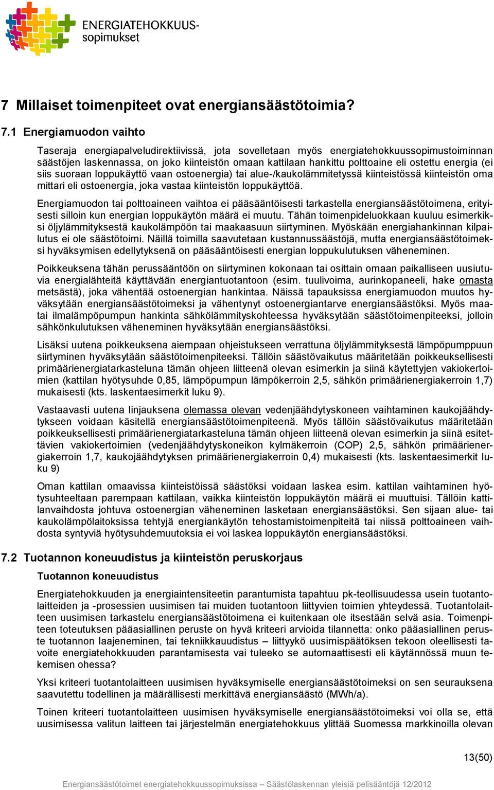 ostettu energia (ei siis suoraan loppukäyttö vaan ostoenergia) tai alue-/kaukolämmitetyssä kiinteistössä kiinteistön oma mittari eli ostoenergia, joka vastaa kiinteistön loppukäyttöä.