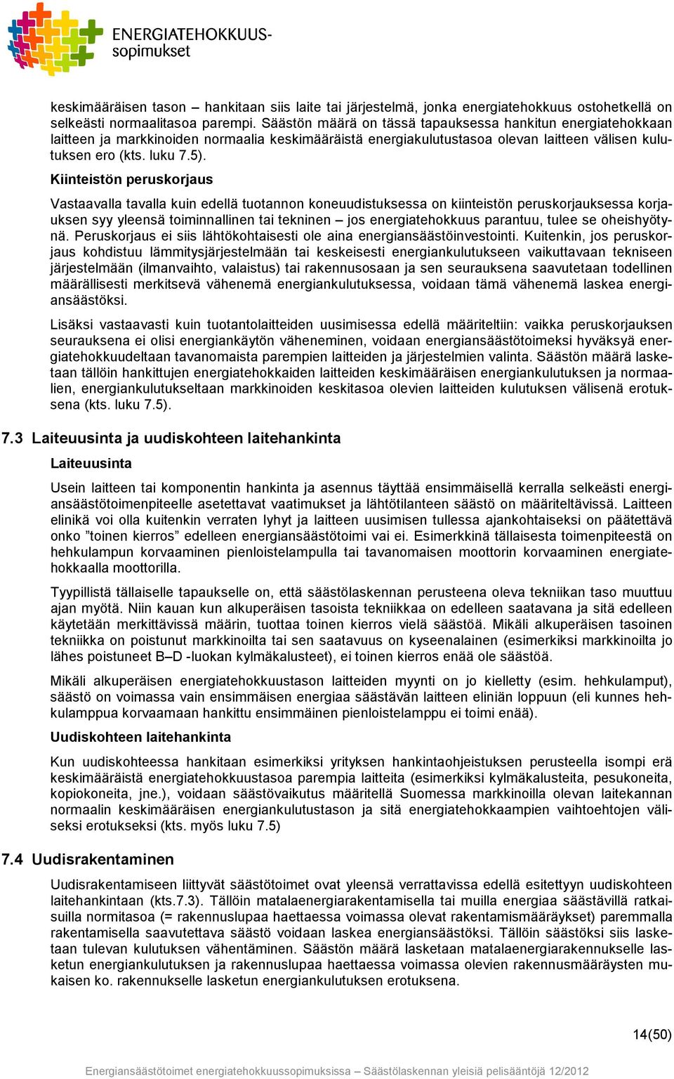 Kiinteistön peruskorjaus Vastaavalla tavalla kuin edellä tuotannon koneuudistuksessa on kiinteistön peruskorjauksessa korjauksen syy yleensä toiminnallinen tai tekninen jos energiatehokkuus parantuu,