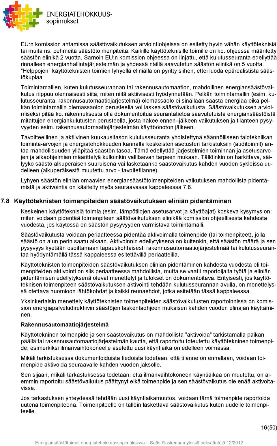 Samoin EU:n komission ohjeessa on linjattu, että kulutusseuranta edellyttää rinnalleen energianhallintajärjestelmän ja yhdessä näillä saavutetun säästön elinikä on 5 vuotta.