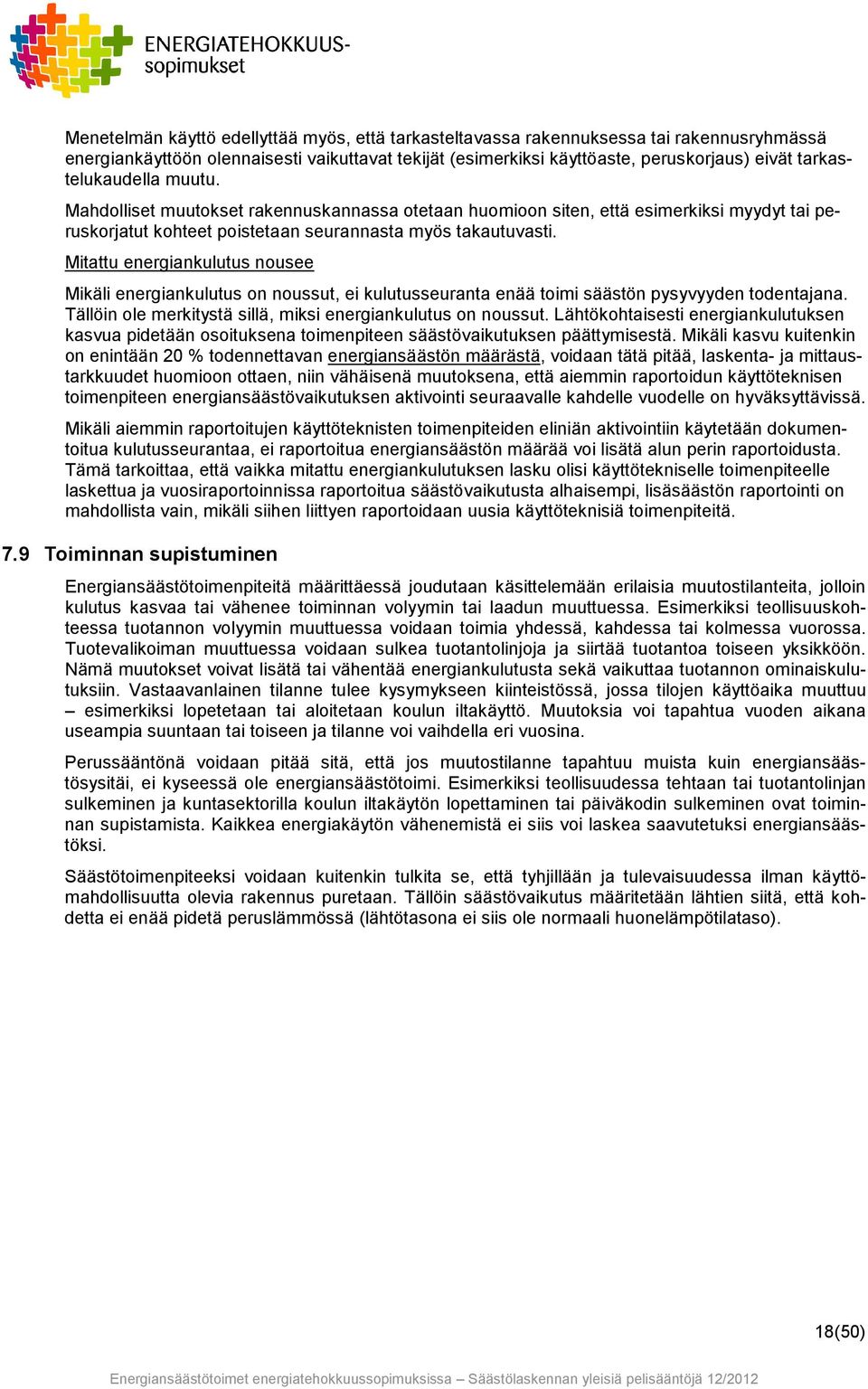 Mitattu energiankulutus nousee Mikäli energiankulutus on noussut, ei kulutusseuranta enää toimi säästön pysyvyyden todentajana. Tällöin ole merkitystä sillä, miksi energiankulutus on noussut.