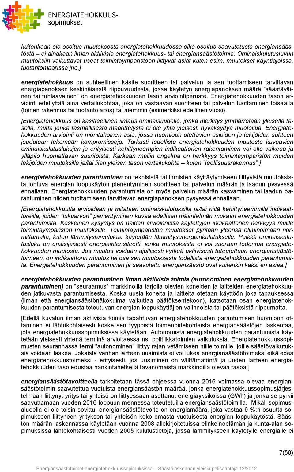 ] energiatehokkuus on suhteellinen käsite suoritteen tai palvelun ja sen tuottamiseen tarvittavan energiapanoksen keskinäisestä riippuvuudesta, jossa käytetyn energiapanoksen määrä säästäväinen tai