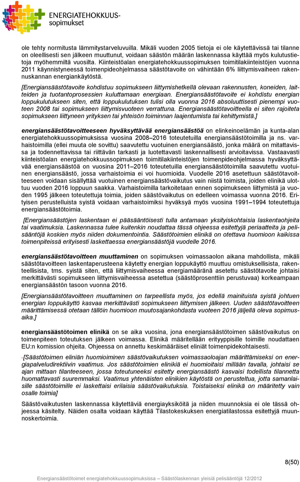 Kiinteistöalan energiatehokkuussopimuksen toimitilakiinteistöjen vuonna 2011 käynnistyneessä toimenpideohjelmassa säästötavoite on vähintään 6% liittymisvaiheen rakennuskannan energiankäytöstä.