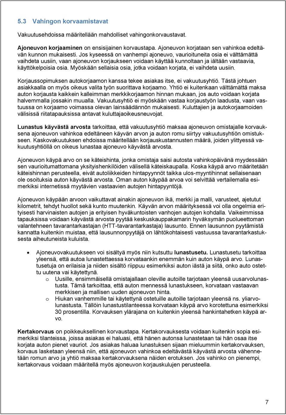Jos kyseessä on vanhempi ajoneuvo, vaurioituneita osia ei välttämättä vaihdeta uusiin, vaan ajoneuvon korjaukseen voidaan käyttää kunnoltaan ja iältään vastaavia, käyttökelpoisia osia.