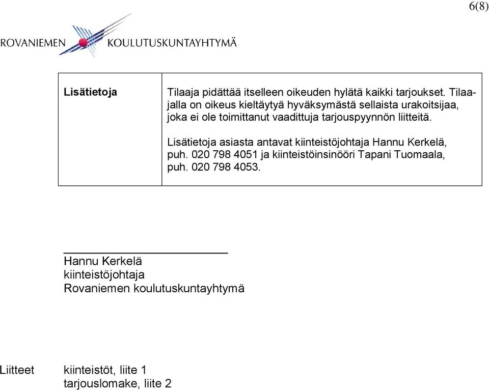 tarjouspyynnön liitteitä. Lisätietoja asiasta antavat kiinteistöjohtaja Hannu Kerkelä, puh.