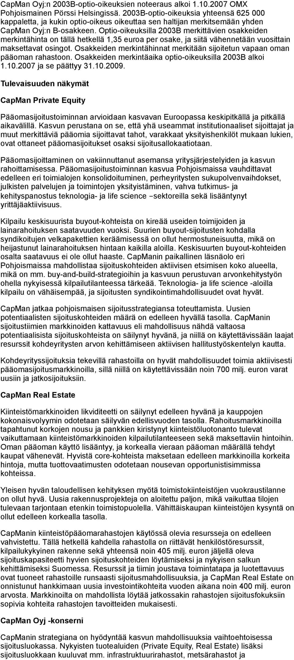 Optio-oikeuksilla 2003B merkittävien osakkeiden merkintähinta on tällä hetkellä 1,35 euroa per osake, ja siitä vähennetään vuosittain maksettavat osingot.