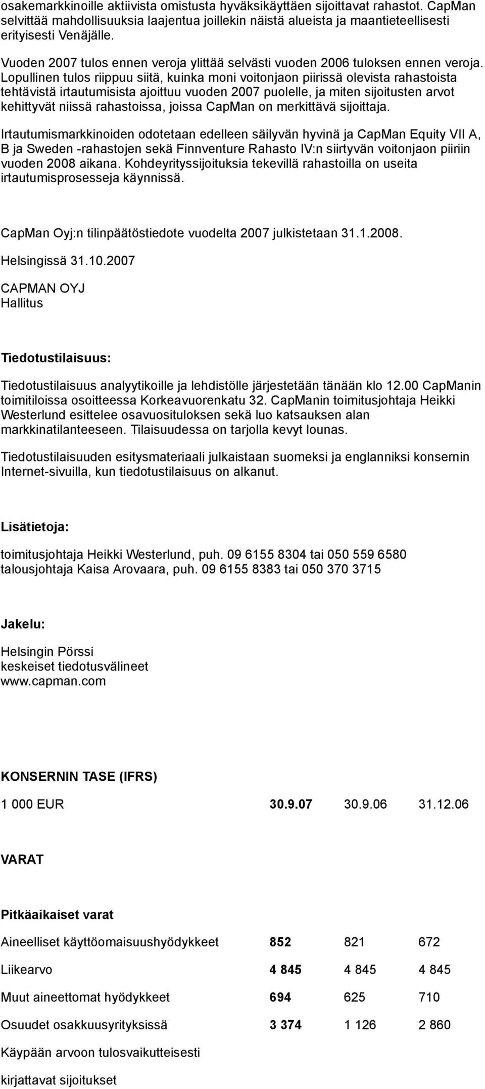 Lopullinen tulos riippuu siitä, kuinka moni voitonjaon piirissä olevista rahastoista tehtävistä irtautumisista ajoittuu vuoden 2007 puolelle, ja miten sijoitusten arvot kehittyvät niissä rahastoissa,