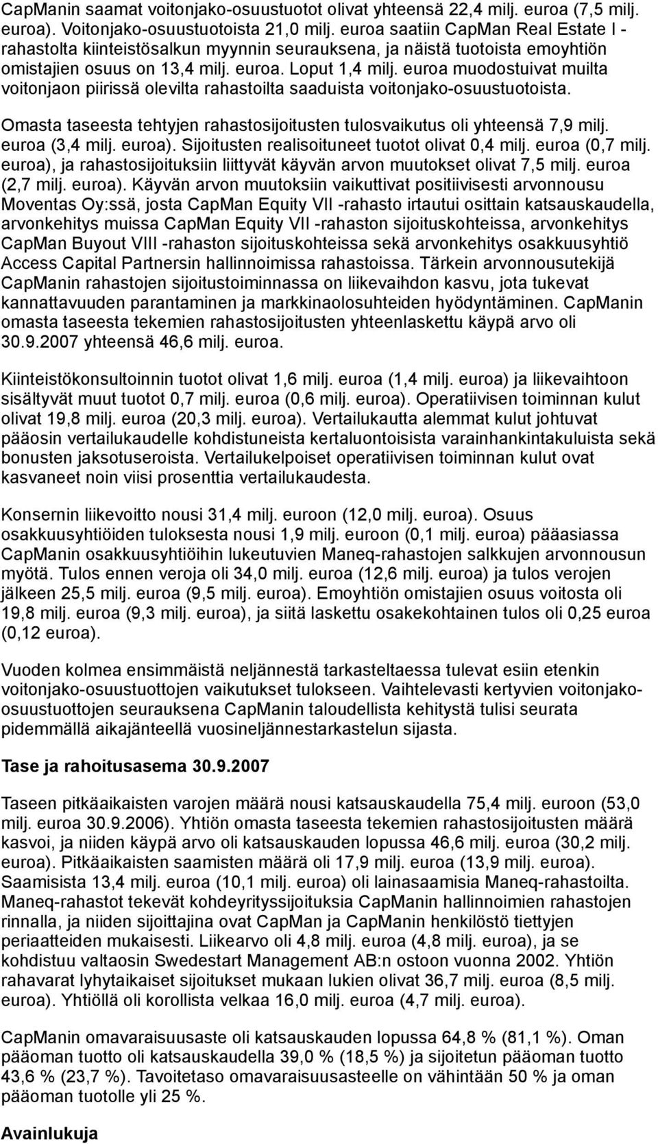 euroa muodostuivat muilta voitonjaon piirissä olevilta rahastoilta saaduista voitonjako-osuustuotoista. Omasta taseesta tehtyjen rahastosijoitusten tulosvaikutus oli yhteensä 7,9 milj.