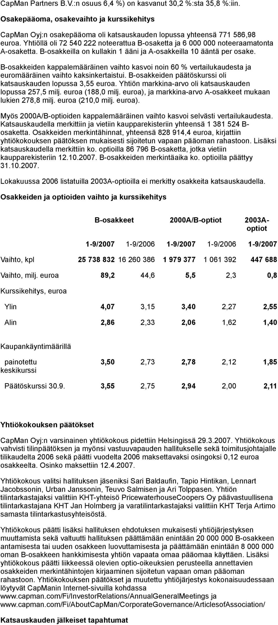 B-osakkeiden kappalemääräinen vaihto kasvoi noin 60 % vertailukaudesta ja euromääräinen vaihto kaksinkertaistui. B-osakkeiden päätöskurssi oli katsauskauden lopussa 3,55 euroa.