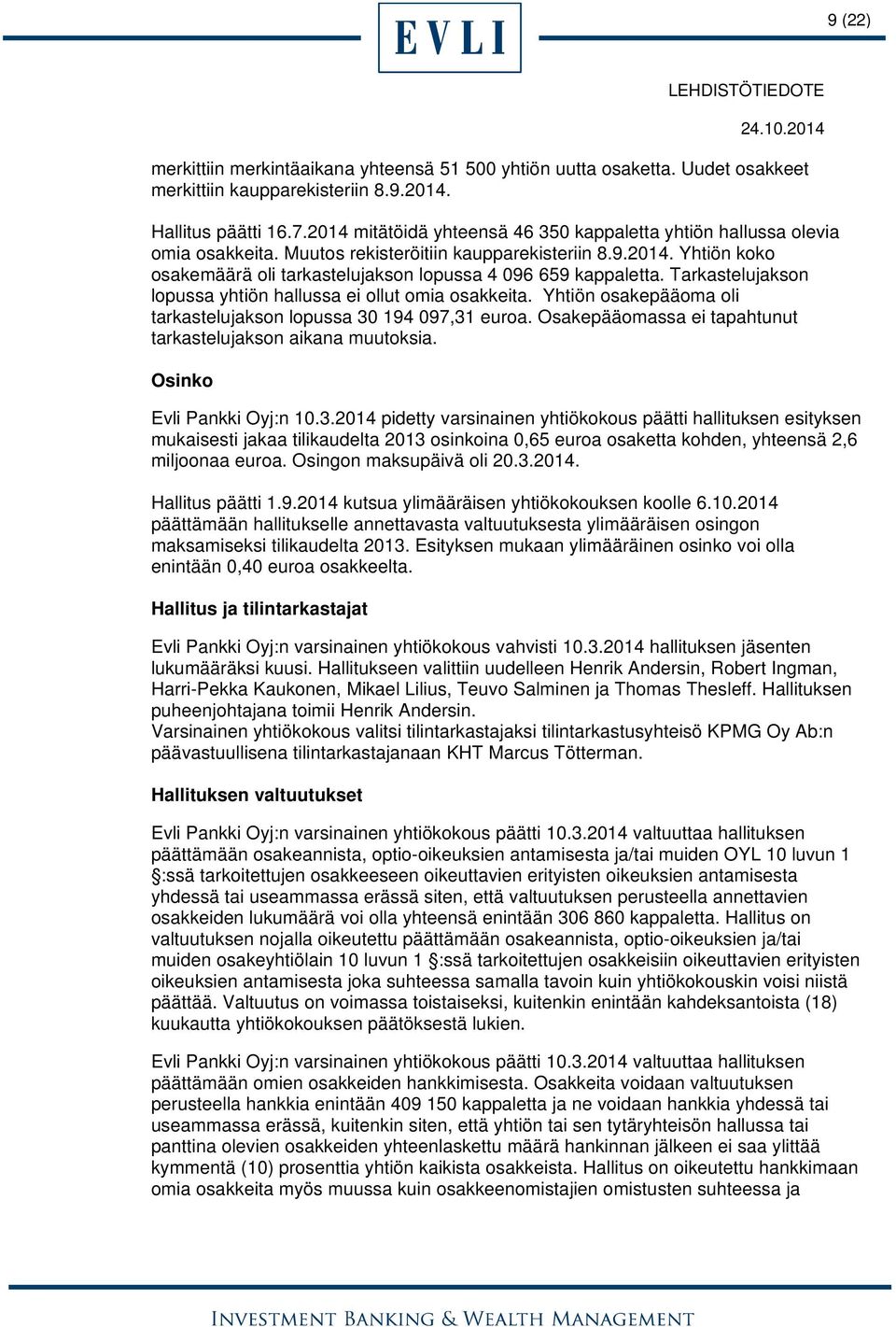 Tarkastelujakson lopussa yhtiön hallussa ei ollut omia osakkeita. Yhtiön osakepääoma oli tarkastelujakson lopussa 30 194 097,31 euroa. Osakepääomassa ei tapahtunut tarkastelujakson aikana muutoksia.