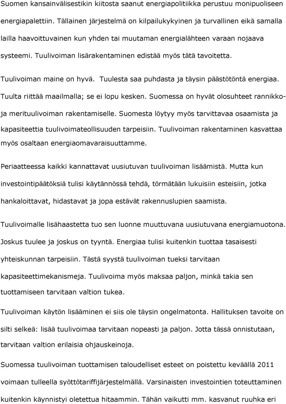 Tuulivoiman lisärakentaminen edistää myös tätä tavoitetta. Tuulivoiman maine on hyvä. Tuulesta saa puhdasta ja täysin päästötöntä energiaa. Tuulta riittää maailmalla; se ei lopu kesken.