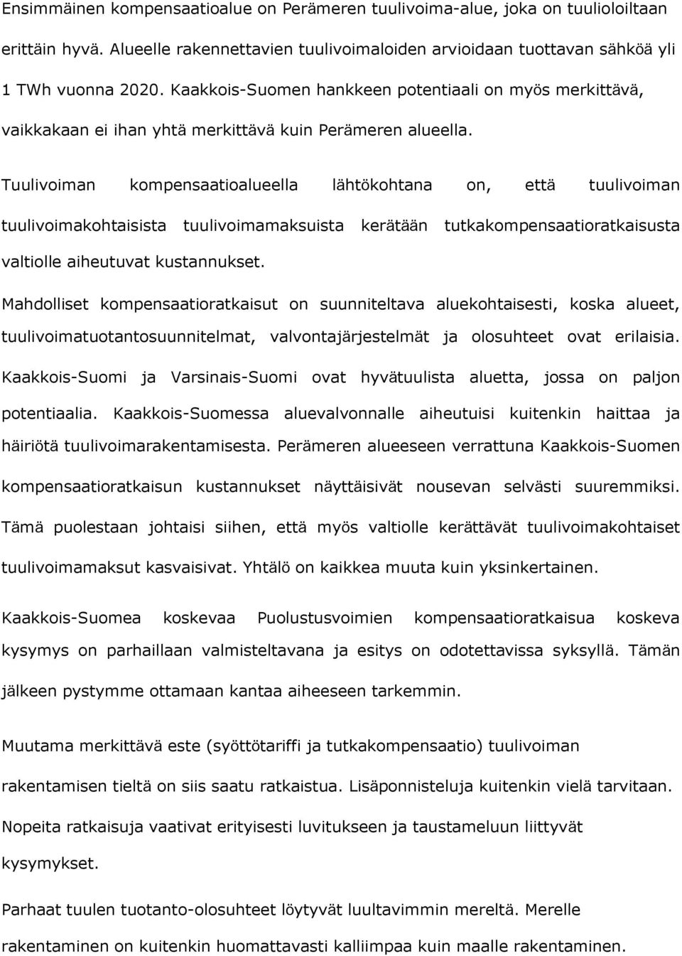 Tuulivoiman kompensaatioalueella lähtökohtana on, että tuulivoiman tuulivoimakohtaisista tuulivoimamaksuista kerätään tutkakompensaatioratkaisusta valtiolle aiheutuvat kustannukset.