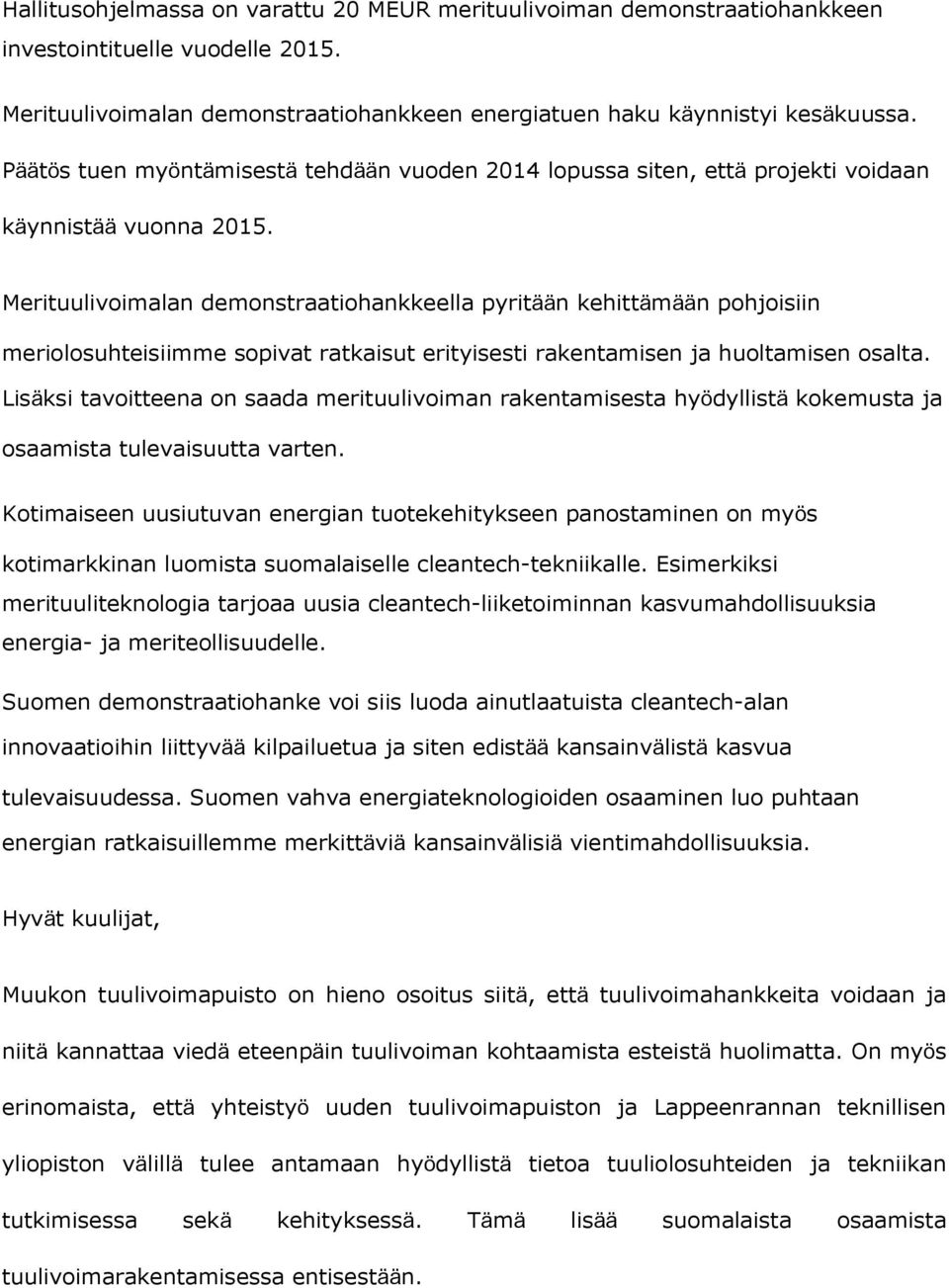 Merituulivoimalan demonstraatiohankkeella pyritään kehittämään pohjoisiin meriolosuhteisiimme sopivat ratkaisut erityisesti rakentamisen ja huoltamisen osalta.