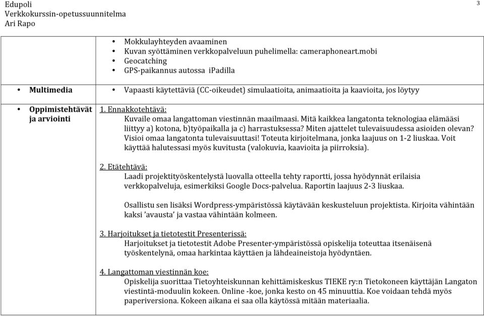 Ennakkotehtävä: Kuvaile omaa langattoman viestinnän maailmaasi. Mitä kaikkea langatonta teknologiaa elämääsi liittyy a) kotona, b)työpaikalla ja c) harrastuksessa?