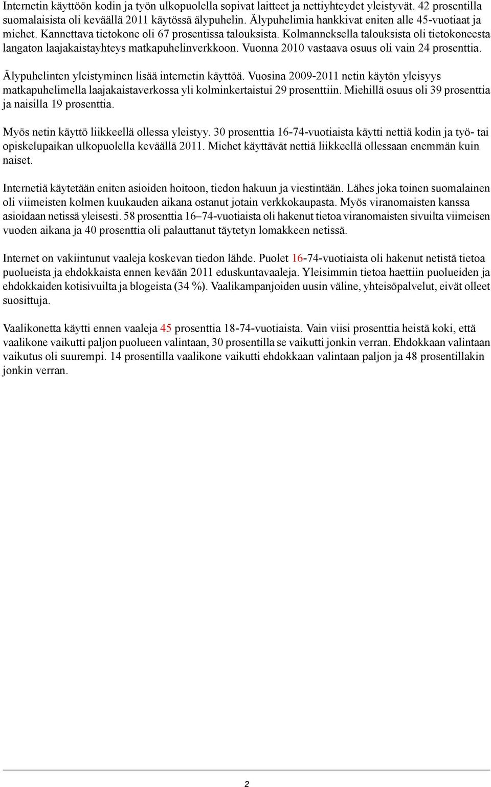 Vuonna vastaava osuus oli vain prosenttia. Älypuhelinten yleistyminen lisää internetin käyttöä. Vuosina - netin käytön yleisyys matkapuhelimella laajakaistaverkossa yli kolminkertaistui prosenttiin.