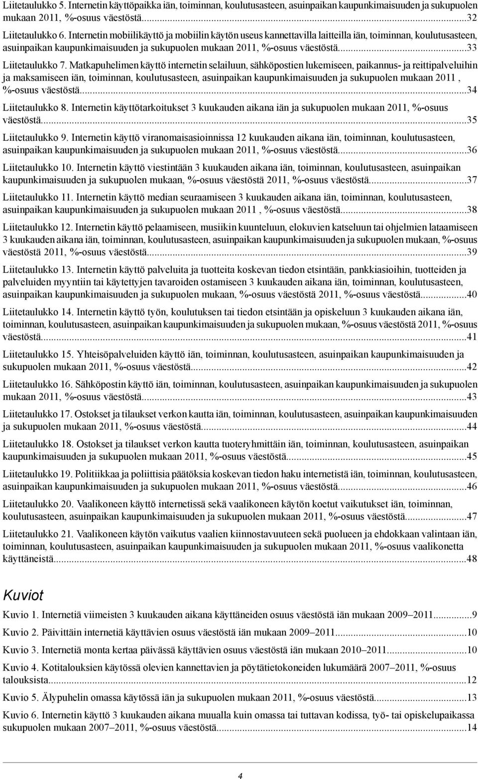 Matkapuhelimen käyttö internetin selailuun, sähköpostien lukemiseen, paikannus- ja reittipalveluihin ja maksamiseen iän, toiminnan, koulutusasteen, asuinpaikan kaupunkimaisuuden ja sukupuolen mukaan,