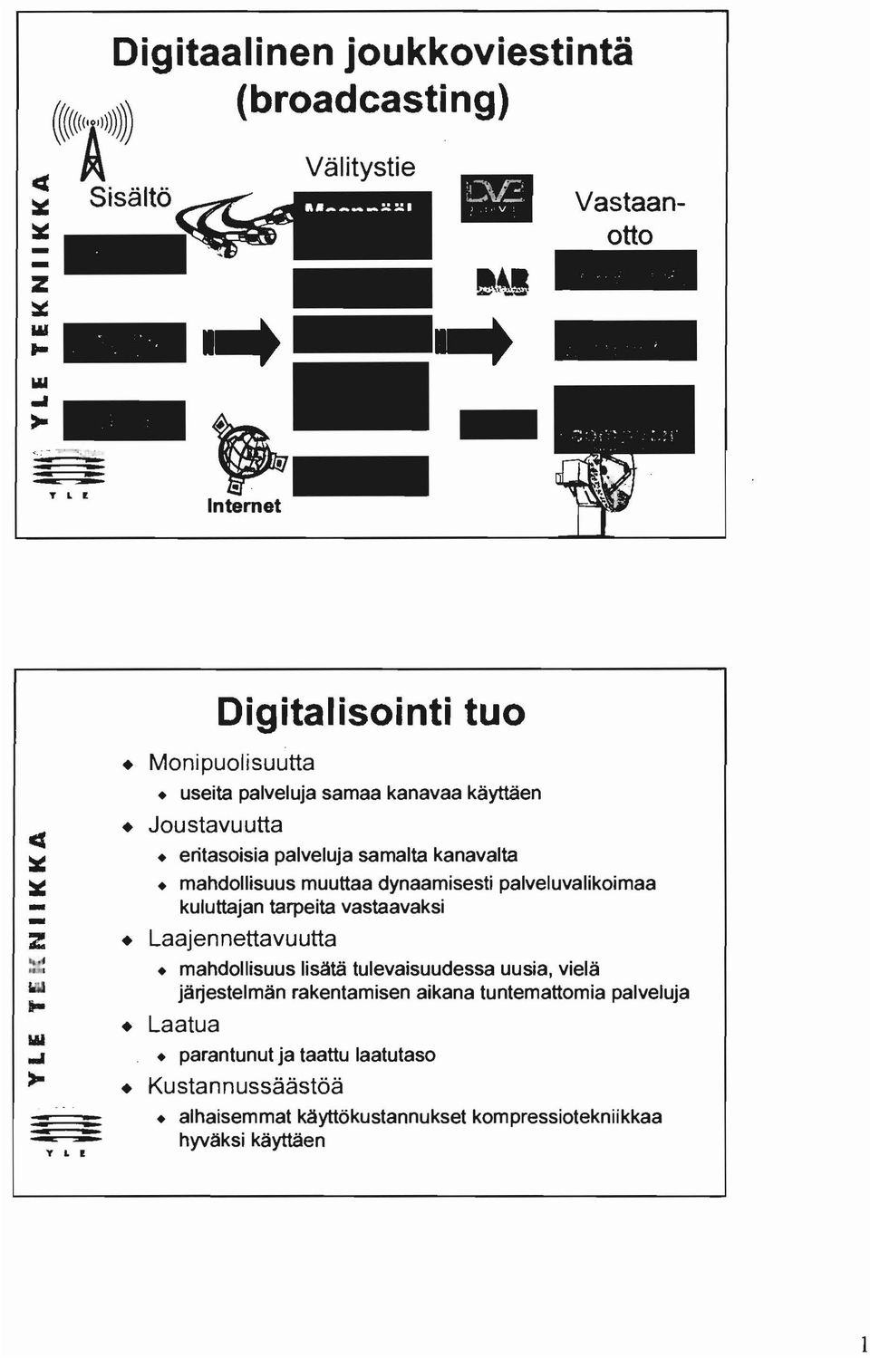 palveluvalikoimaa kuluttajan tarpeita vastaavaksi z Laennettavuutta mahdollisuus lisätä tulevaisuudessa uusia, vielä jäestelmän rakentamisen